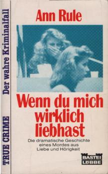 Wenn du mich wirklich lieb hast : [die dramatische Geschichte eines Mordes aus Liebe und Hörigkeit].