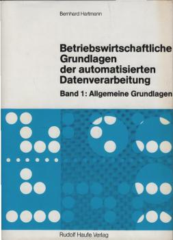 Betriebswirtschaftliche Grundlagen der automatisierten Datenverarbeitung; Teil: Bd. 1., Allgemeine Grundlagen