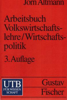 Arbeitsbuch Volkswirtschaftslehre, Wirtschaftspolitik : Fragen, Aufgaben, Materialien und Lösungen ; zu "Volkswirtschaftslehre", (UTB 1504), einführende Theorie mit praktischen Bezügen und "Wirtschaftspolitik" (UTB 1317), eine praxisorientierte Einführung