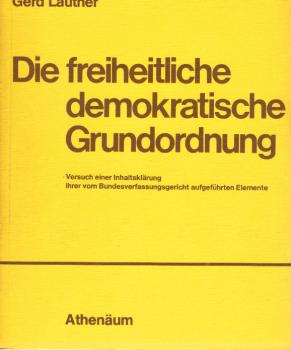 Die freiheitliche demokratische Grundordnung : Versuch e. Inhaltsklärung ihrer vom Bundesverfassungsgericht aufgeführten Elemente.
