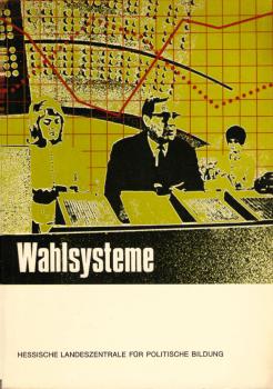 Wahlsysteme und ihre möglichen Wirkungen : unter spezieller Berücks. d. Verhältnisse in d. Bundesrepublik Deutschland.
