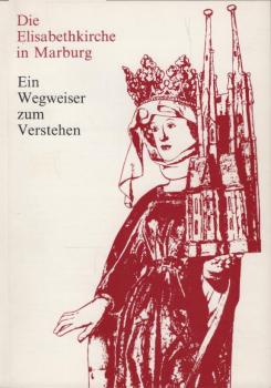 Die Elisabethkirche in Marburg : e. Wegweiser zum Verstehen.