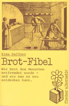 Brot-Fibel : wie Brot d. Menschen entfremdet wurde - u. wie man es neu entdecken kann.