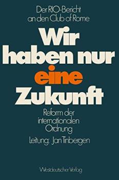 Wir haben nur eine Zukunft : d. RIO-Bericht an d. Club of Rome ; Reform d. internat. Ordnung.