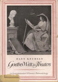 Goethes Welt des Theaters : Ein Vierteljahrhundert Weimarer Bühnenleitung.