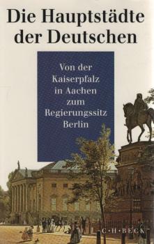 Die Hauptstädte der Deutschen : von der Kaiserpfalz in Aachen zum Regierungssitz Berlin ; [das Buch ist hervorgegangen aus der Sendereihe des Hessischen Rundfunks: "Die deutsche Hauptstadt - der wechselnde Regierungssitz in Geschichte und Gegenwart"].