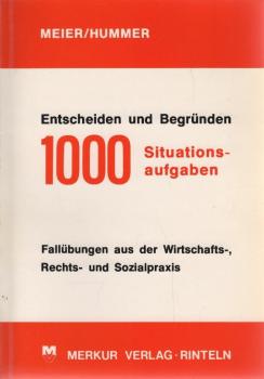 Entscheiden und Begründen. 1000 Situationsaufgaben (Fallübungen aus der Wirtschafts-, Rechts- und Sozialpraxis)