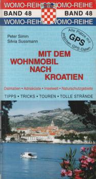 Mit dem Wohnmobil nach Kroatien : die Anleitung für einen Erlebnisurlaub ; [Dalmatien, Adriaküste, Inselwelt, Naturschutzgebiete ; Tipps, Tricks, Touren, tolle Strände ; alle Plätze mit präzisen GPS-Daten].
