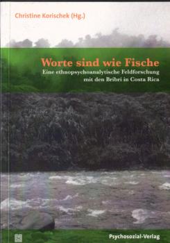 Worte sind wie Fische : eine ethnopsychoanalytische Feldforschung mit den Bribri in Costa Rica.