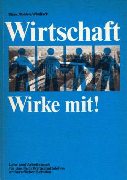 Wirtschaft, wirke mit! : Lehr- u. Arbeitsbuch für d. Fach Wirtschaftslehre an berufl. Schulen.