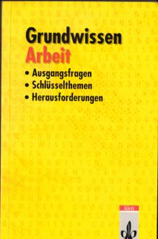 Grundwissen Arbeit : Ausgangsfragen, Schlüsselthemen, Herausforderungen.