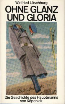 Ohne Glanz und Gloria : d. Geschichte d. Hauptmanns von Köpenick.