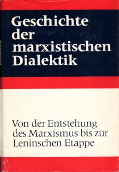Geschichte der marxistischen Dialektik; Teil: Von der Entstehung des Marxismus bis zur Leninschen Etappe.