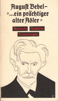 August Bebel - "... ein prächtiger alter Adler" : Nachrufe, Gedichte, Erinnerungen.