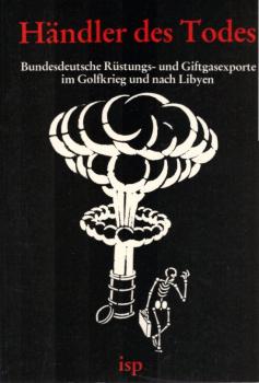 Händler des Todes : bundesdeutsche Rüstungs- und Giftgasexporte im Golfkrieg und nach Libyen.