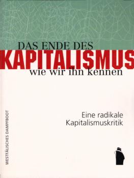 Das Ende des Kapitalismus, wie wir ihn kennen : eine radikale Kapitalismuskritik.