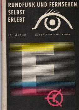 Rundfunk und Fernsehen selbst erlebt : d. Experimentier- u. Bastelbuch für Radio u. Fernsehen.