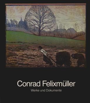 Conrad Felixmüller. Werke und Dokumente