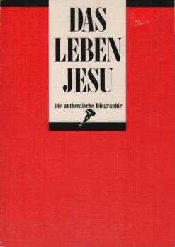 Das Leben Jesu : die authentische Biographie.