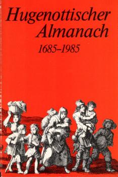 Hugenottischer Almanach : 1685 - 1985 ; Tagungsschr. zum 34. Dt. Hugenottentag vom 12. - 14. April in Kassel in Gedenken an d. 300. Wiederkehr d. Aufhebung d. Ediktes von Nantes u.d. Einwanderung d. Hugenotten in Deutschland.