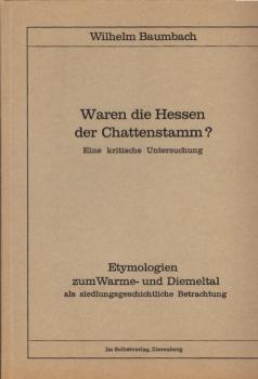 Waren die Hessen der Chattenstamm? : Eine krit. Unters. ; Etymologien zum Warme- u. Diemeltal als siedlungsgeschichtl. Betrachtung.