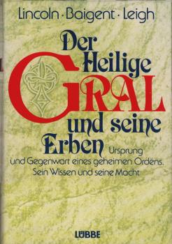 Der heilige Gral und seine Erben : Ursprung u. Gegenwart e. geheimen Ordens ; sein Wissen u. seine Macht.
