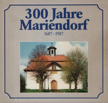300 [Dreihundert] Jahre Mariendorf : 1687 - 1987 ; eine Hugenottengemeinde im Wandel der Zeit.