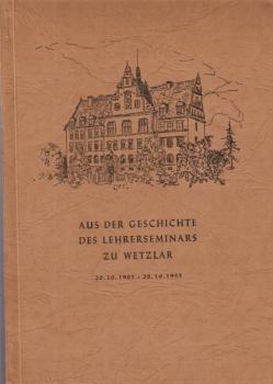 Aus der Geschichte des Lehrerseminars zu Wetzlar : ein Erinnerungs- und Gedenkbuch ; 20.10.1905 - 20.10.1955.