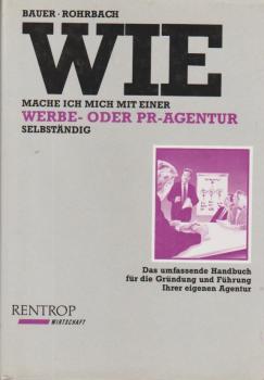 Wie mache ich mich mit einer Werbe- oder PR-Agentur selbständig : das umfassende Handbuch für die Gründung und Führung Ihrer eigenen Agentur.