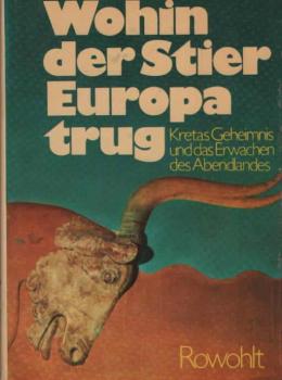 Wohin der Stier Europa trug : Kretas Geheimnis u. d. Erwachen d. Abendlandes.