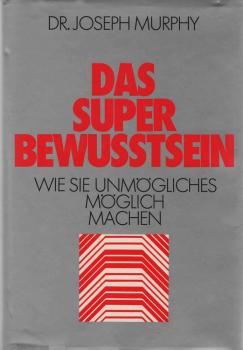 Das Superbewusstsein : wie Sie Unmögliches möglich machen.