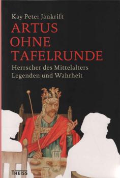 Artus ohne Tafelrunde : Herrscher des Mittelalters ; Legenden und Wahrheit.
