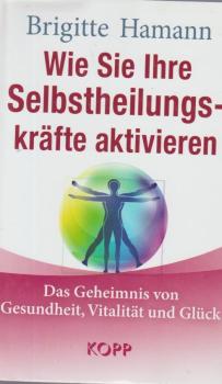 Das Geheimnis von Gesundheit, Vitalität und Glück : wie Sie Ihre Selbstheilungskräfte aktivieren.