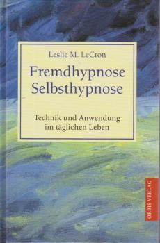 Fremdhypnose - Selbsthypnose : Technik und Anwendung im täglichen Leben.