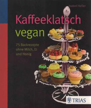 Kaffeeklatsch vegan : 75 Backrezepte ohne Milch, Ei und Honig.