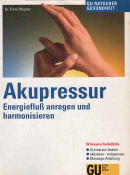 Akupressur : Energiefluss anregen und harmonisieren ; wirksame Selbsthilfe ; Schmerzen lindern, aktivieren - entspannen, Massage-Anleitung.