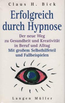 Erfolgreich durch Hypnose : der neue Weg zu Gesundheit und Kreativität in Beruf und Alltag ; mit großem Selbsthilfeteil und Fallbeispielen.