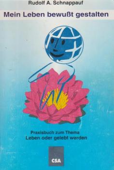 Mein Leben bewusst gestalten : ein Praxisbuch zum Thema: leben oder gelebt werden.