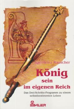 König sein im eigenen Reich : das Drei-Schritte-Programm zu einem selbstbestimmten Leben.