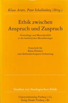 Ethik zwischen Anspruch und Zuspruch : Gottesfrage und Menschenbild in der katholischen Moraltheologie. Festschrift für Klaus Demmer zum fünfundsechzigsten Geburtstag.