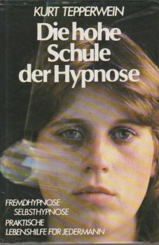 Die Hohe Schule der Hypnose : Fremdhypnose, Selbsthypnose, prakt. Lebenshilfe für jedermann.