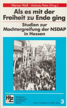 Als es mit der Freiheit zu Ende ging : Studien zur Machtergreifung der NSDAP in Hessen.