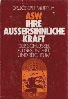 ASW, Ihre aussersinnliche Kraft : d. Schlüssel zu Gesundheit u. Reichtum.