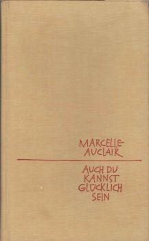 Auch du kannst glücklich sein : kleine Schule der Lebenskunst.