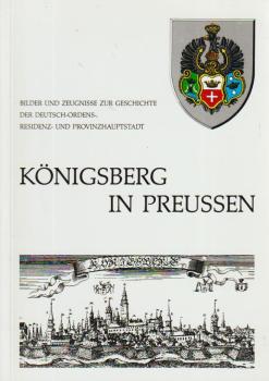 Königsberg in Preußen : Bilder u. Zeugnisse zur Geschichte d. Dt.-Ordens-, Residenz- u. Provinzhauptstadt ; [Begleitschr. zu d. Ausstellung "Bilder, Dokumente, Handschr. u. Zeugnisse zur Stadtgeschichte Königsbergs" aus Anlaß d. 700. Jubiläums d. Verleihu