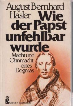 Wie der Papst unfehlbar wurde : Macht u. Ohnmacht e. Dogmas.