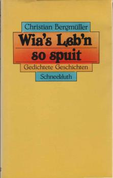 Wia's Leb'n so spuit : gedichtete Geschichten.