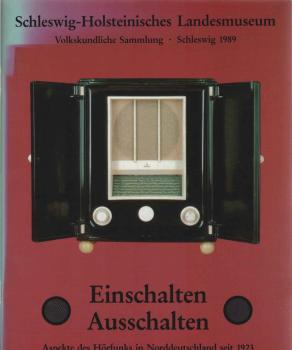 Einschalten - Ausschalten : Aspekte des Hörfunks in Norddeutschland seit 1923 ; Volkskundliche Sammlung des Schleswig-Holsteinischen Landesmuseums Schloss Gottorf, Schleswig, [1989].