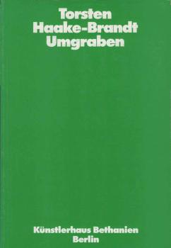 Torsten Haake-Brandt, Umgraben : [Katalog zur gleichnamigen Ausstellung von Torsten Haake-Brandt im Rahmen des Internationalen Atelierprogramms vom 10. bis 26. Januar 1992].