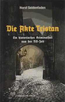 Die Akte Tristan : ein historischer Kriminalfall aus der NS-Zeit.
